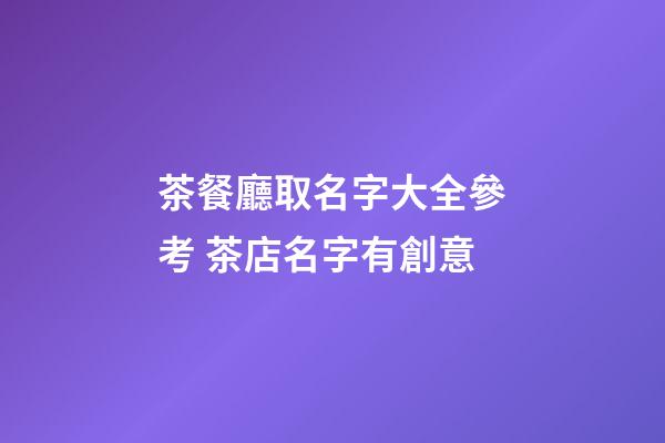 茶餐廳取名字大全參考 茶店名字有創意-第1張-店鋪起名-玄機派